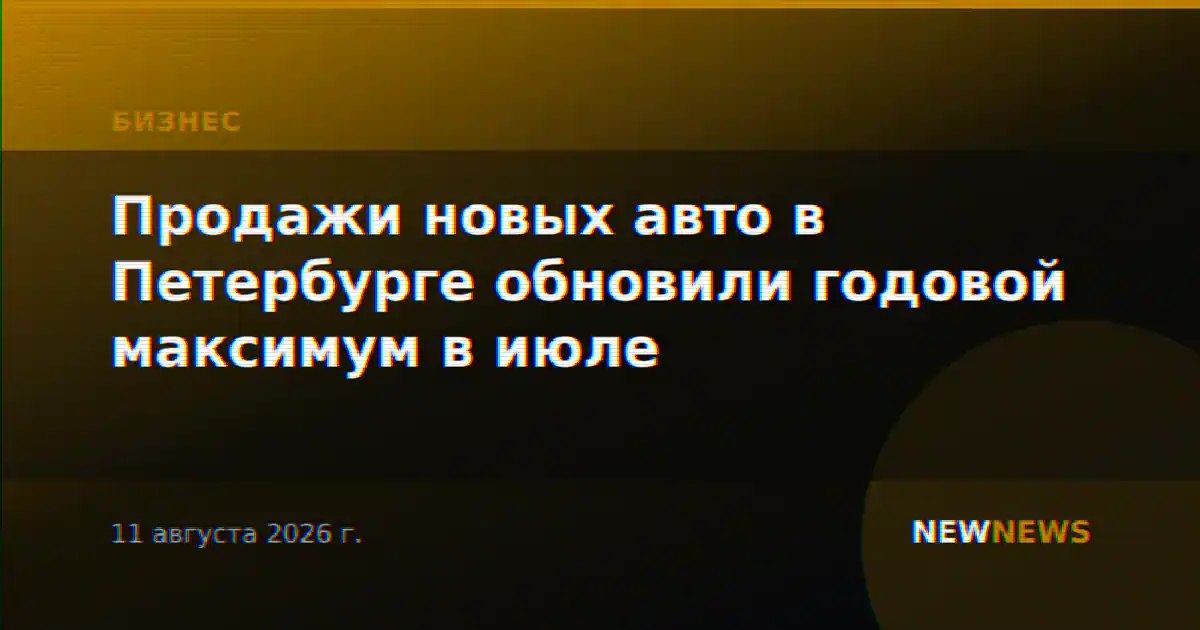 Продажи новых авто в Петербурге обновили годовой максимум в июле
