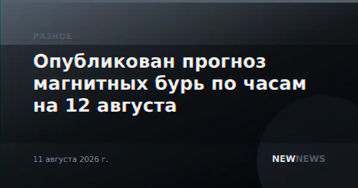 Опубликован прогноз магнитных бурь по часам на 12 августа