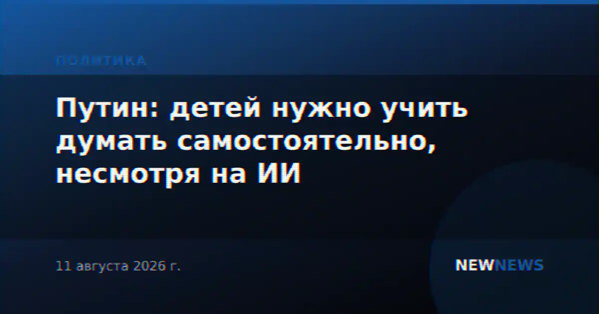 Путин: детей нужно учить думать самостоятельно, несмотря на ИИ
