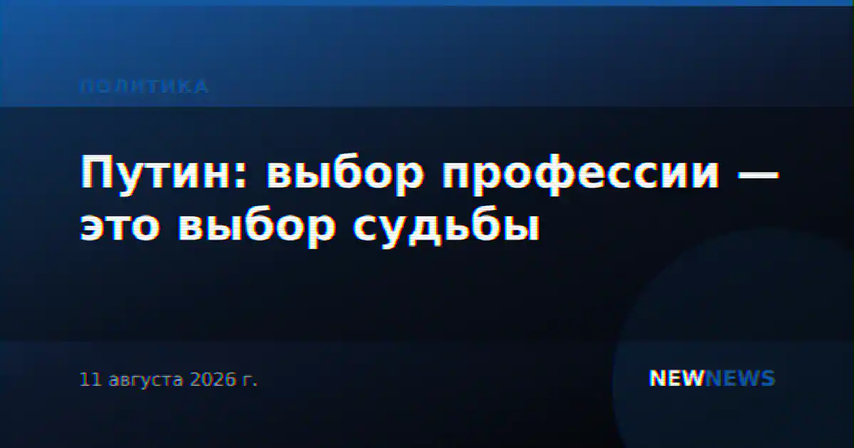 Путин: выбор профессии — это выбор судьбы