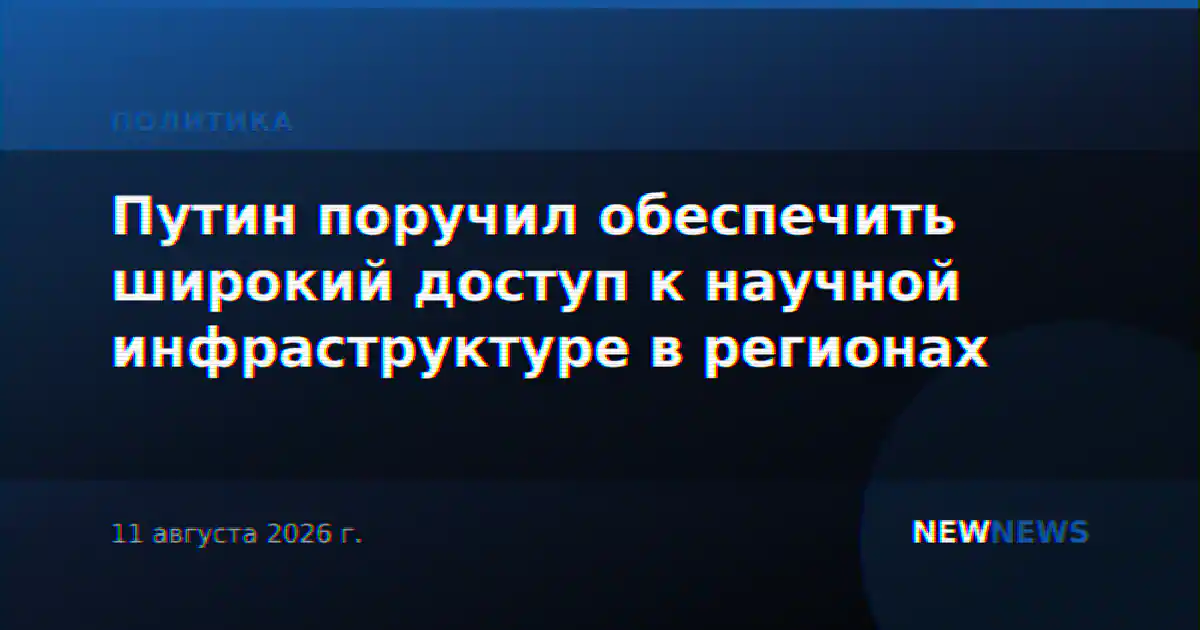 Путин поручил обеспечить широкий доступ к научной инфраструктуре в регионах
