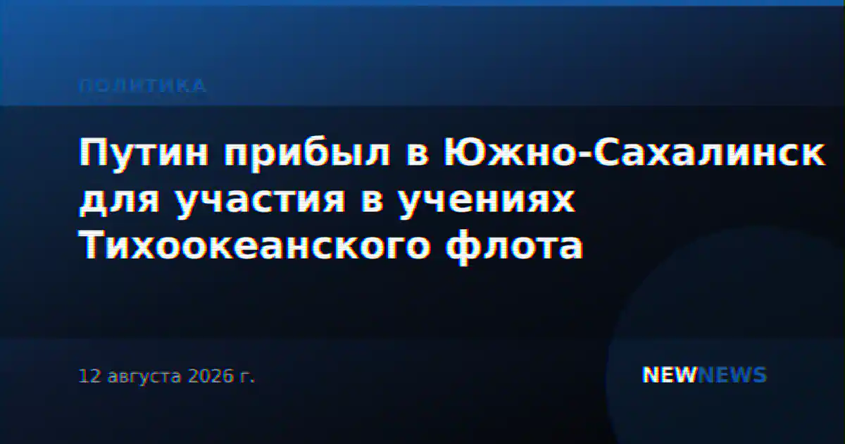 Путин прибыл в Южно-Сахалинск для участия в учениях Тихоокеанского флота