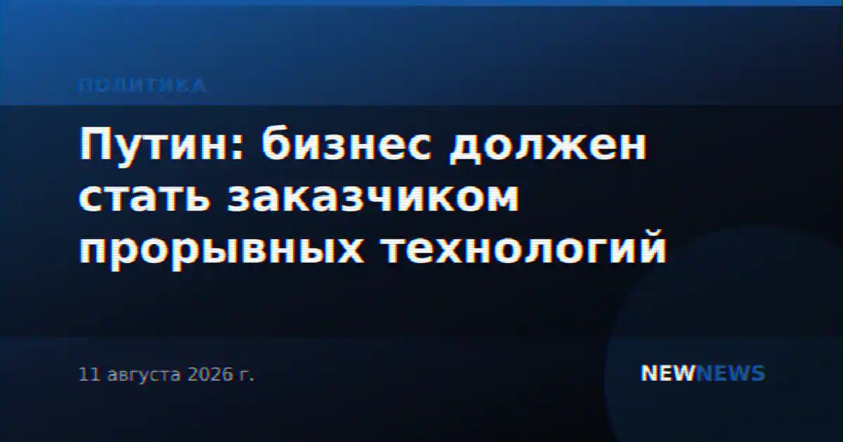 Путин: бизнес должен стать заказчиком прорывных технологий