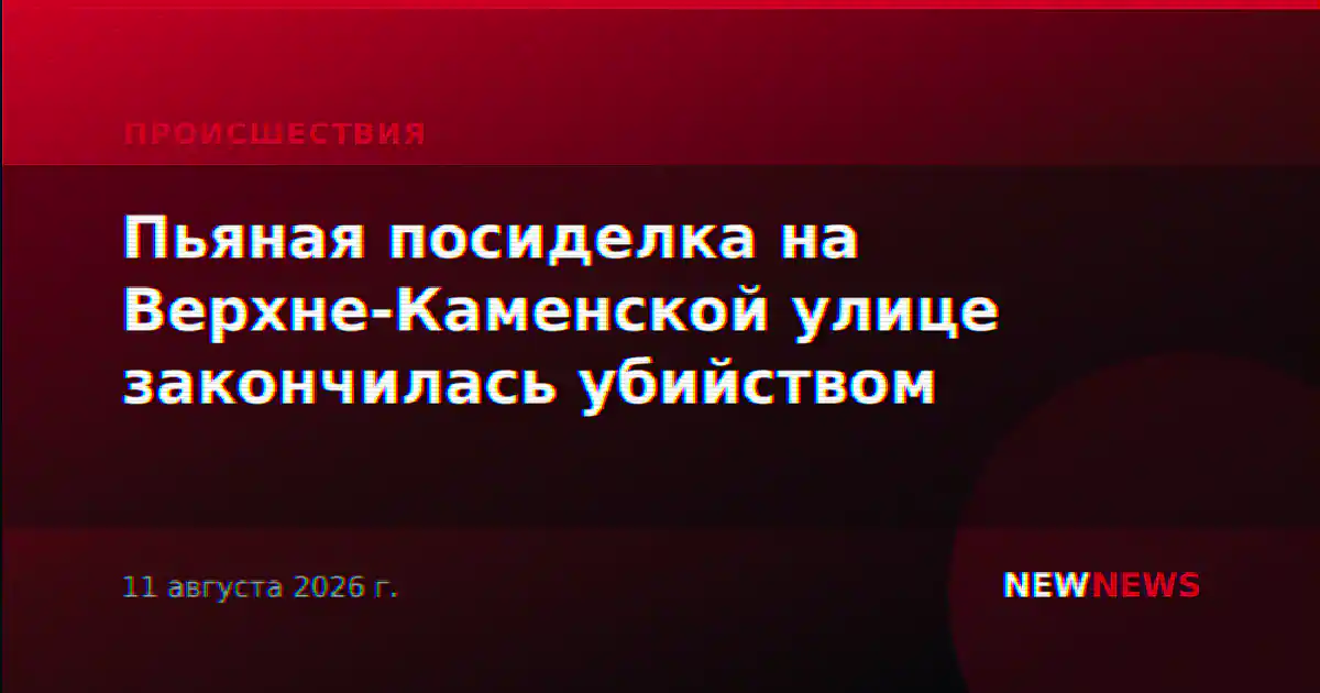 Пьяная посиделка на Верхне-Каменской улице закончилась убийством