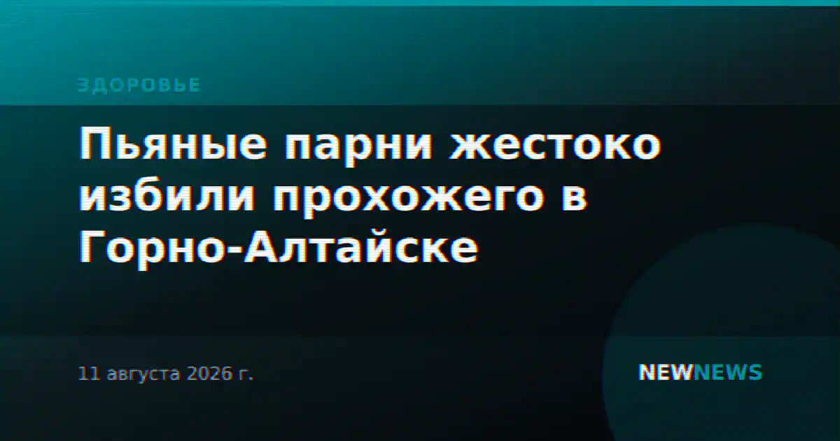 Пьяные парни жестоко избили прохожего в Горно-Алтайске