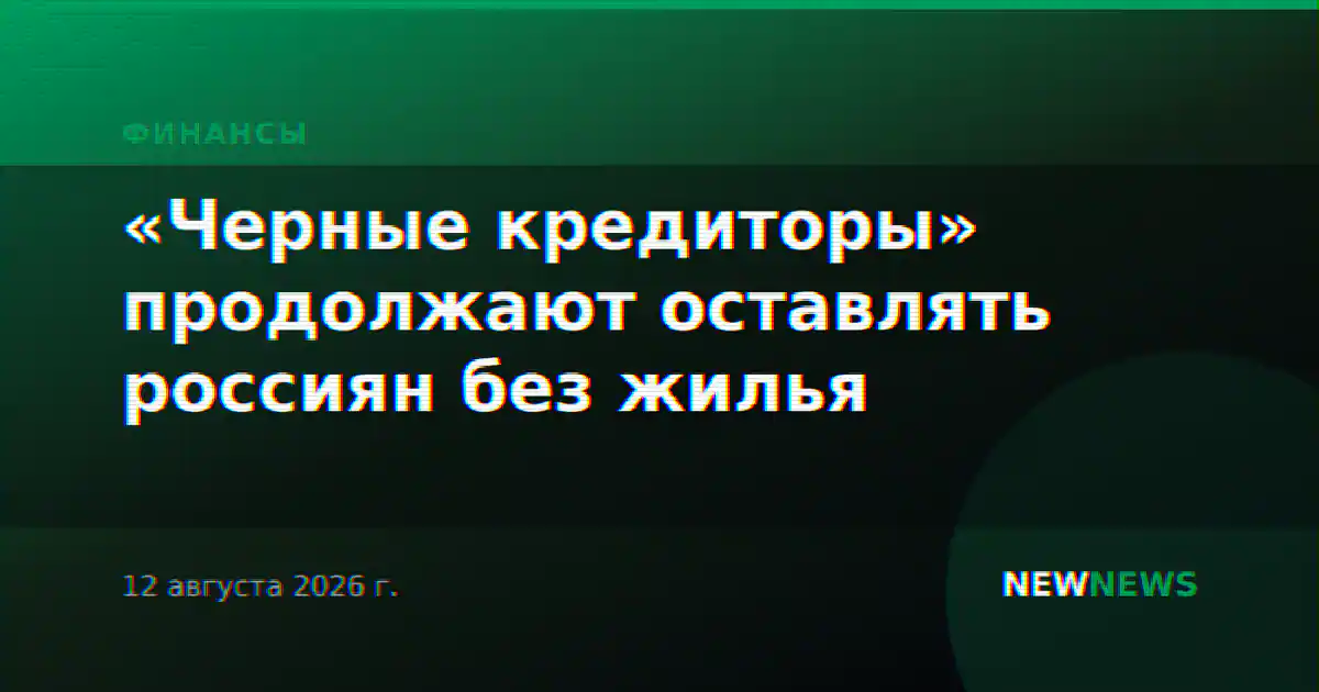«Черные кредиторы» продолжают оставлять россиян без жилья