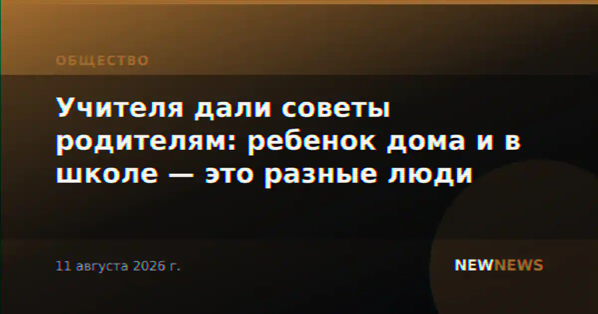 Учителя дали советы родителям: ребенок дома и в школе — это разные люди