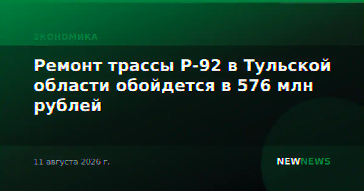 Ремонт трассы Р-92 в Тульской области обойдется в 576 млн рублей