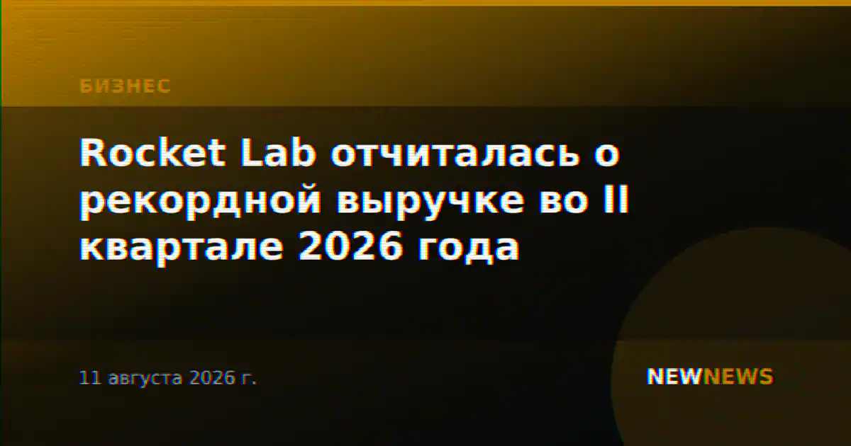 Rocket Lab отчиталась о рекордной выручке во II квартале 2026 года