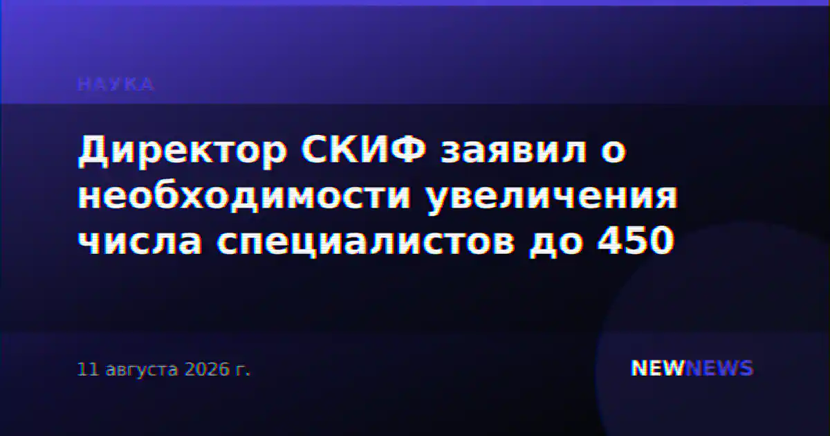 Директор СКИФ заявил о необходимости увеличения числа специалистов до 450