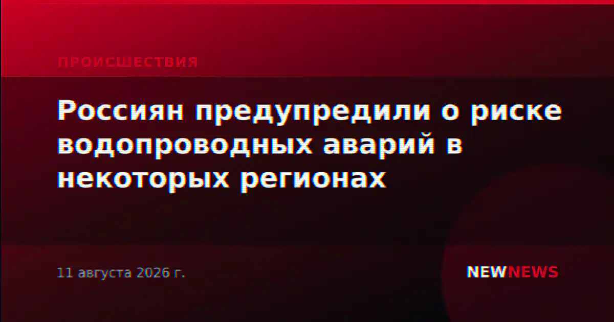 Россиян предупредили о риске водопроводных аварий в некоторых регионах