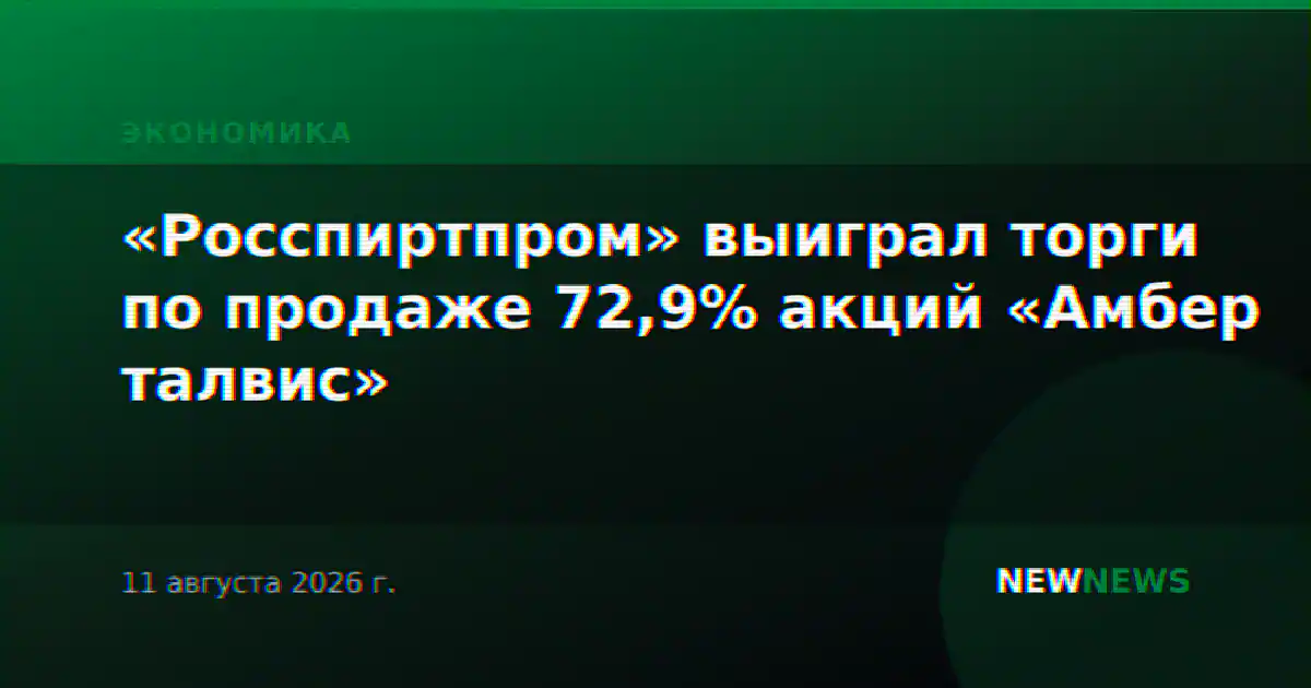 «Росспиртпром» выиграл торги по продаже 72,9% акций «Амбер талвис»