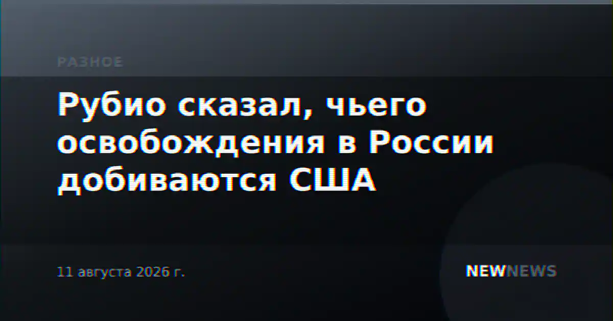 Рубио сказал, чьего освобождения в России добиваются США