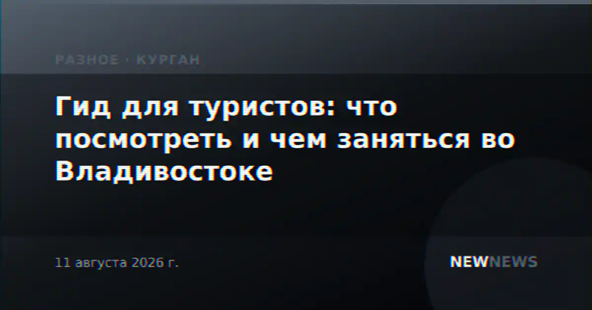 Гид для туристов: что посмотреть и чем заняться во Владивостоке