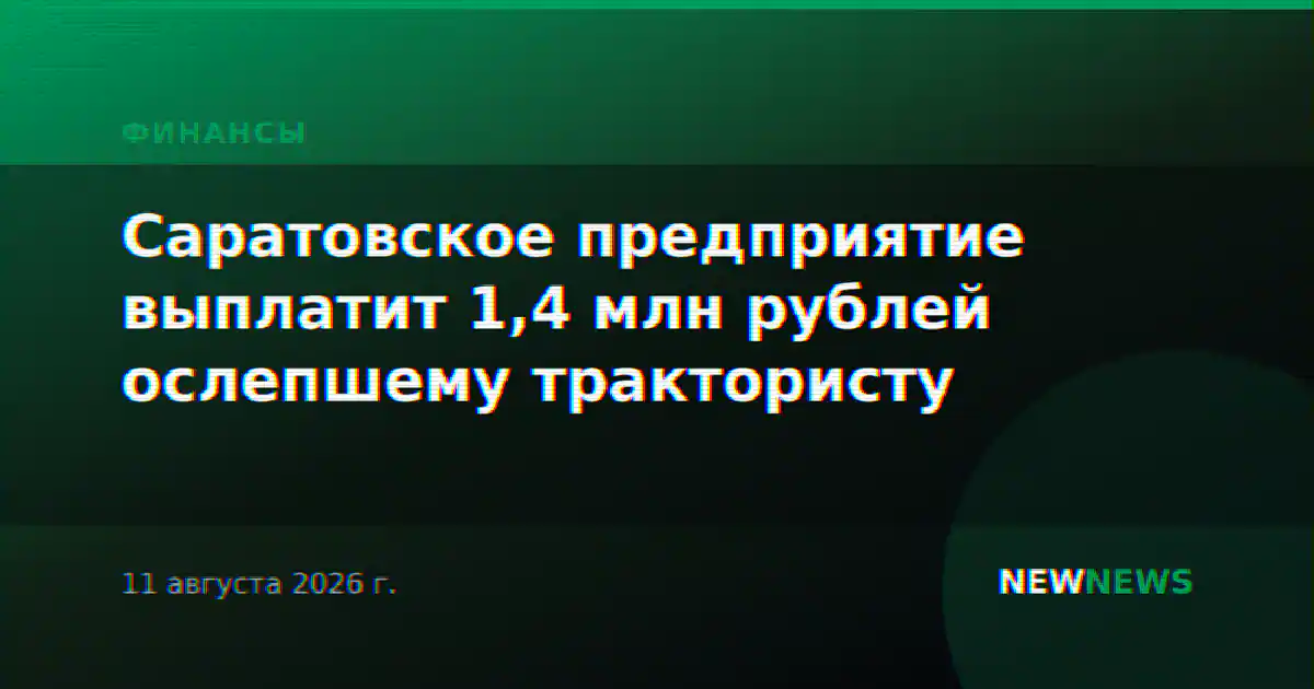 Саратовское предприятие выплатит 1,4 млн рублей ослепшему трактористу
