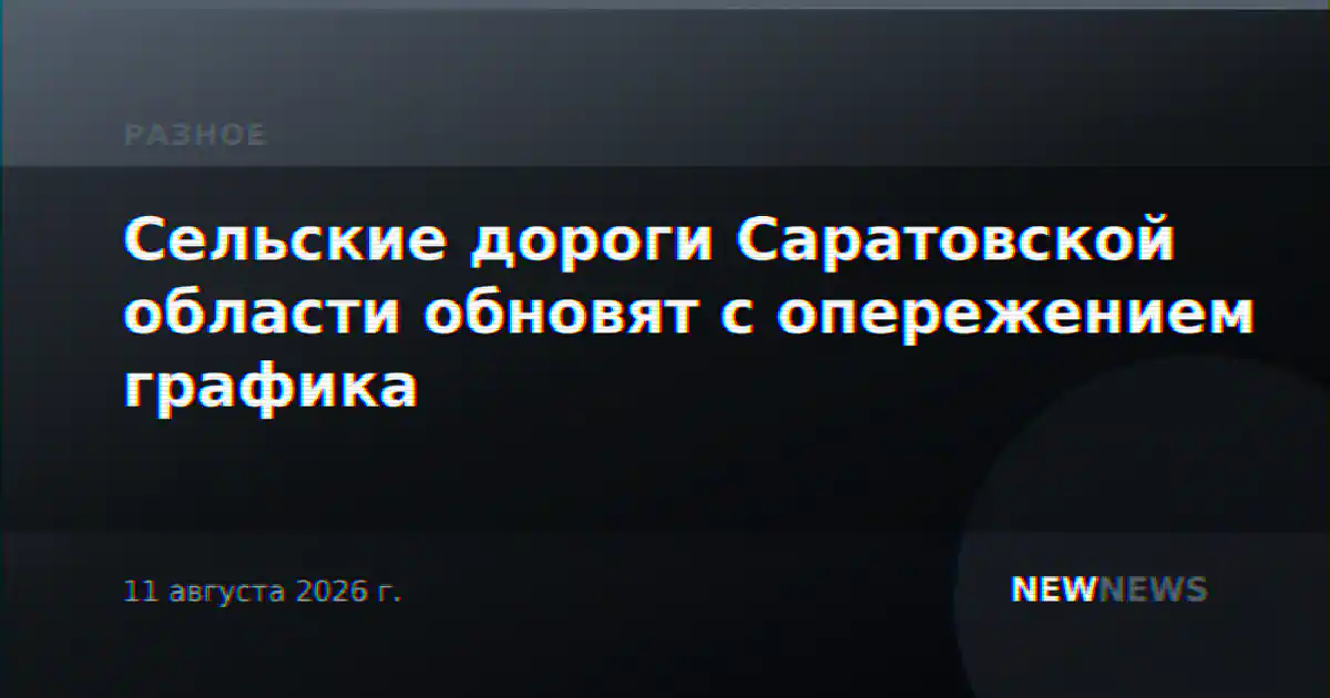 Сельские дороги Саратовской области обновят с опережением графика