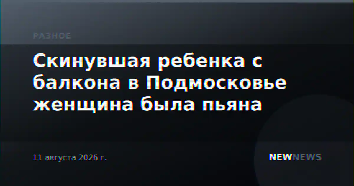 Скинувшая ребенка с балкона в Подмосковье женщина была пьяна
