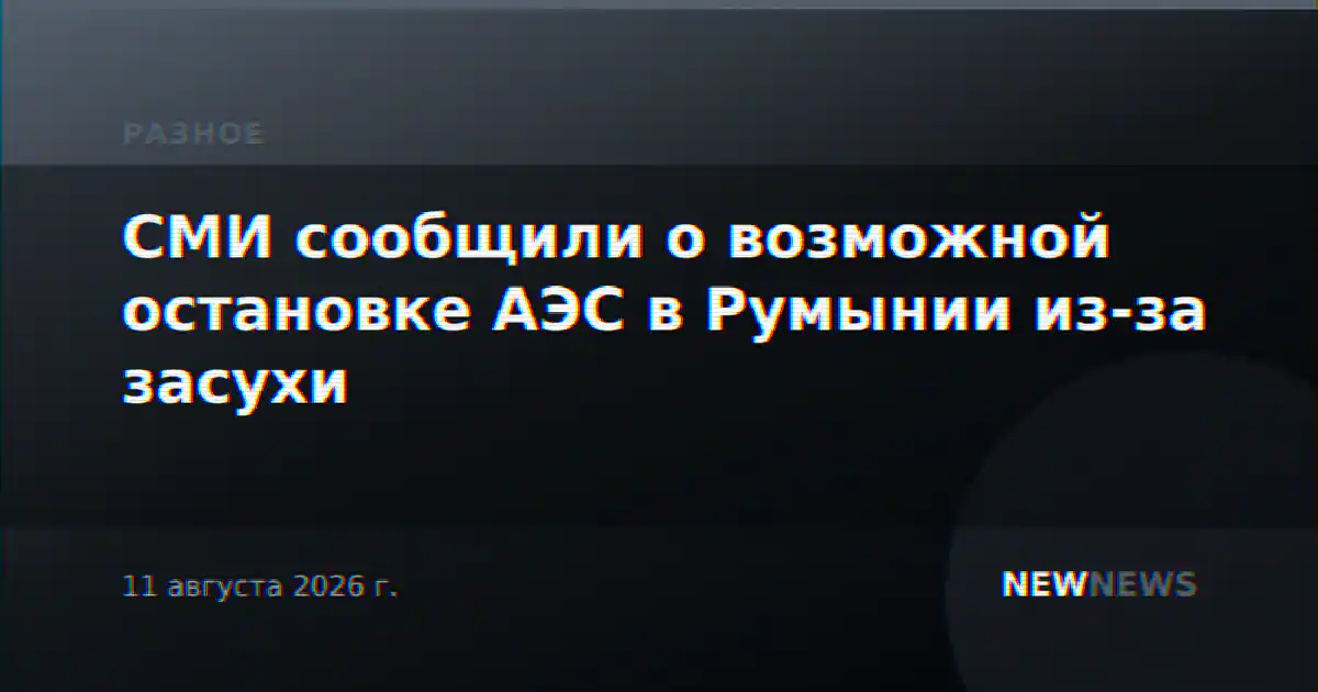 СМИ сообщили о возможной остановке АЭС в Румынии из-за засухи