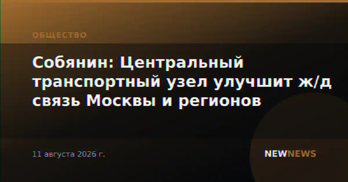 Собянин: Центральный транспортный узел улучшит ж/д связь Москвы и регионов