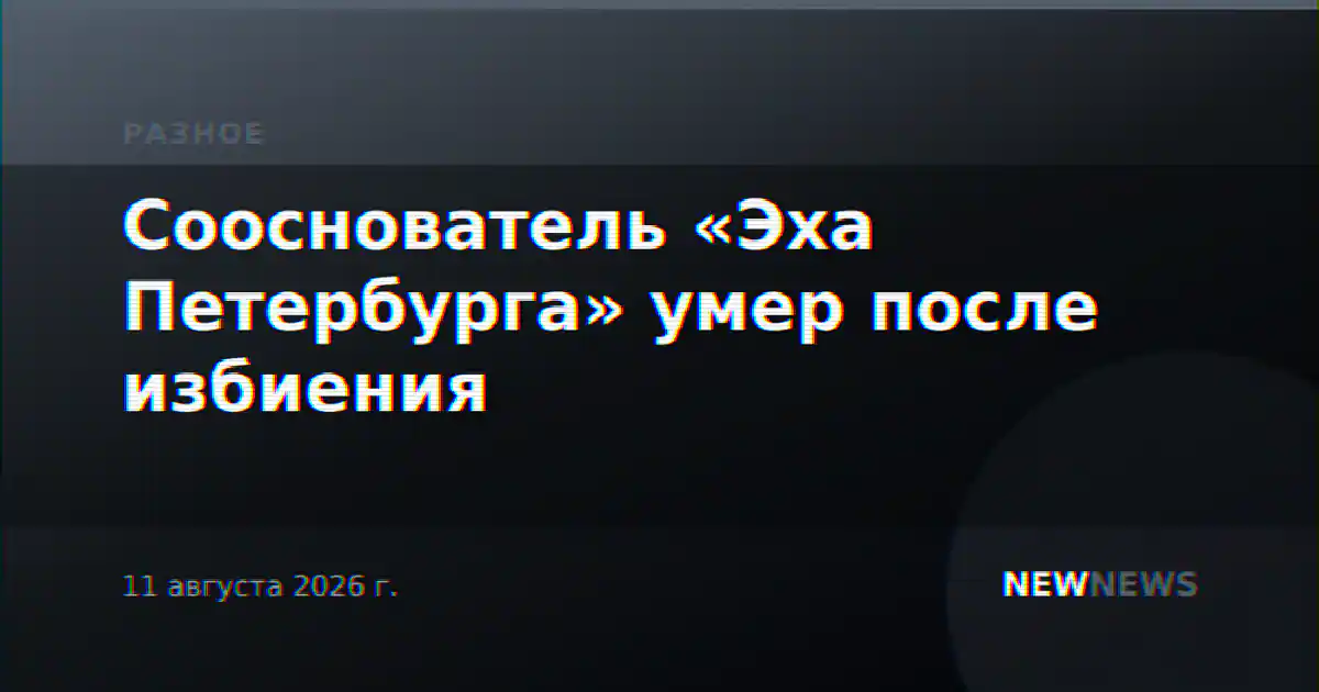 Сооснователь «Эха Петербурга» умер после избиения