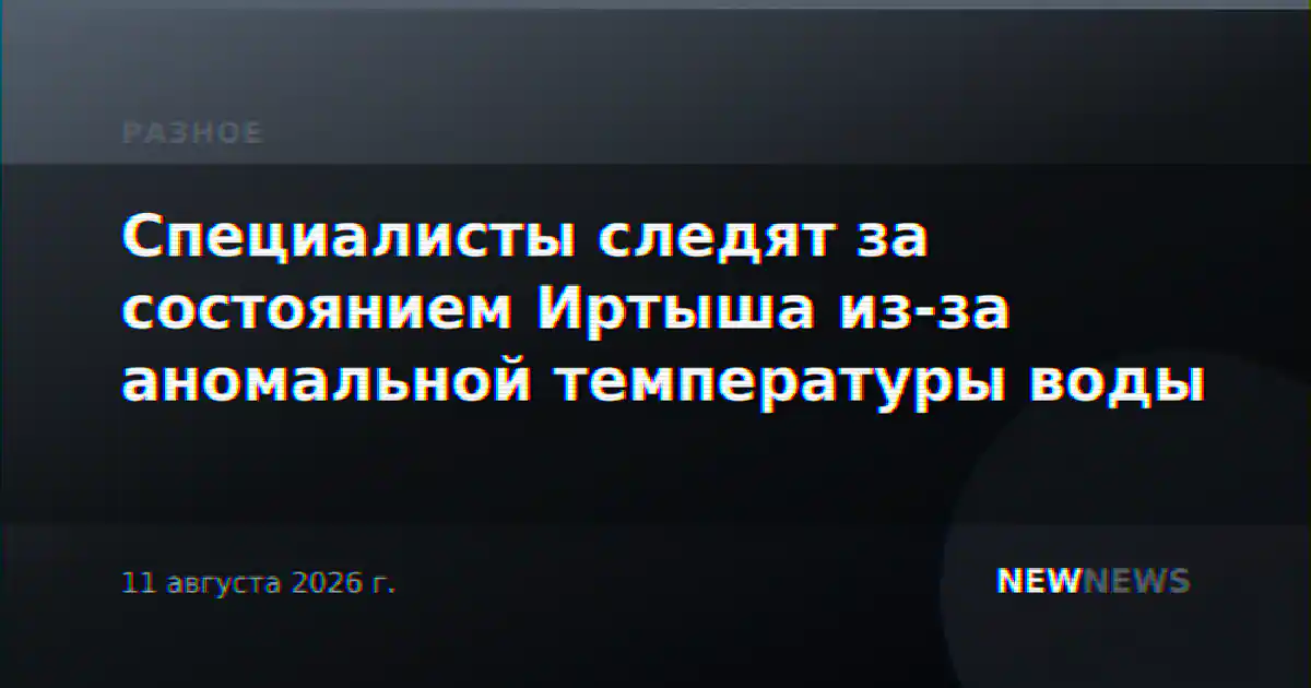 Специалисты следят за состоянием Иртыша из-за аномальной температуры воды