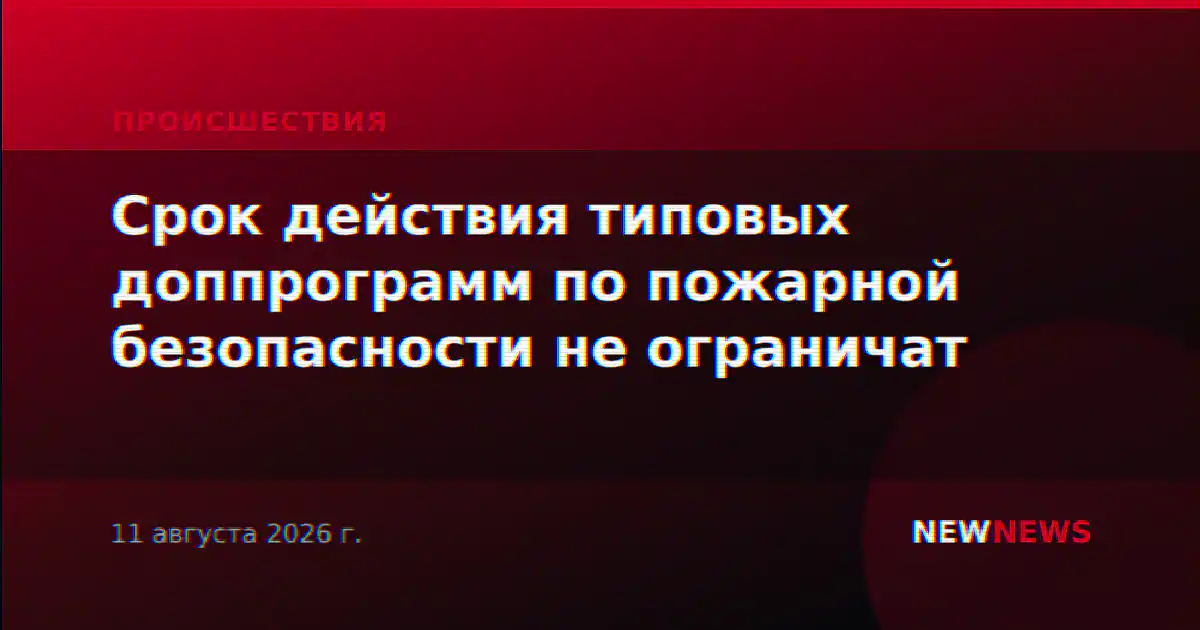 Срок действия типовых доппрограмм по пожарной безопасности не ограничат