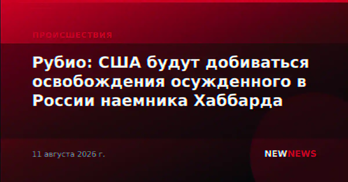 Рубио: США будут добиваться освобождения осужденного в России наемника Хаббарда
