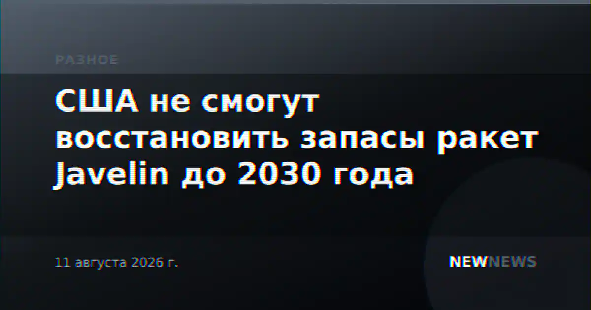 США не смогут восстановить запасы ракет Javelin до 2030 года