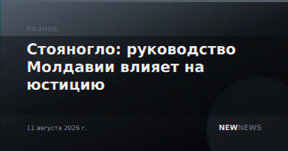 Стояногло: руководство Молдавии влияет на юстицию