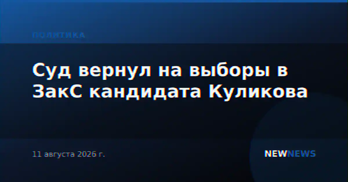 Суд вернул на выборы в ЗакС кандидата Куликова