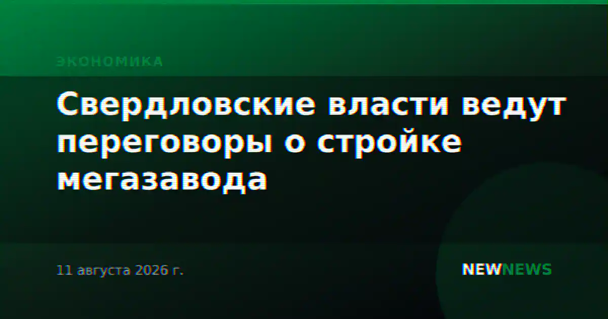 Свердловские власти ведут переговоры о стройке мегазавода