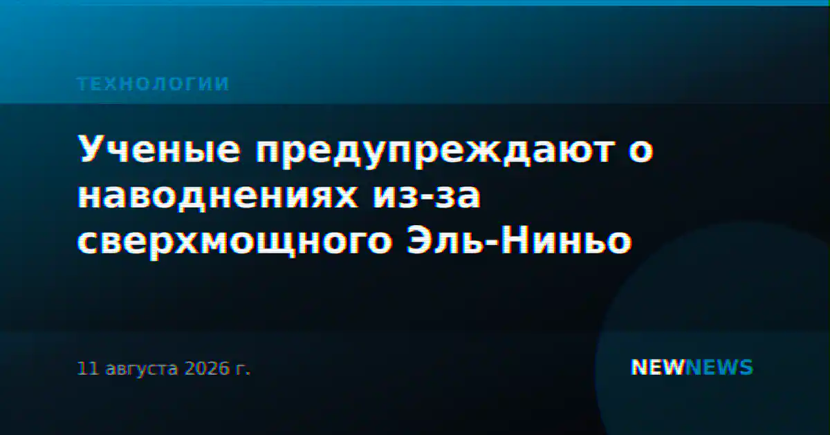 Ученые предупреждают о наводнениях из-за сверхмощного Эль-Ниньо