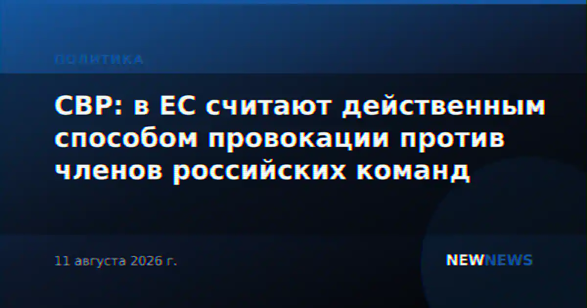 СВР: в ЕС считают действенным способом провокации против членов российских команд