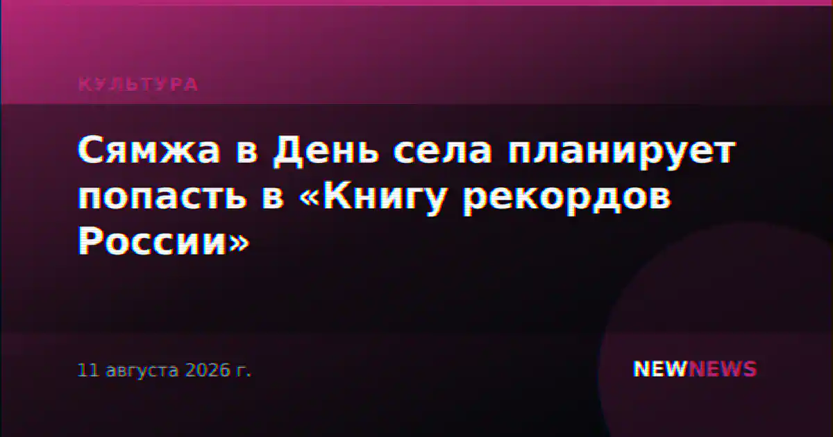Сямжа в День села планирует попасть в «Книгу рекордов России»