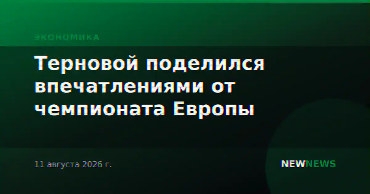 Терновой поделился впечатлениями от чемпионата Европы