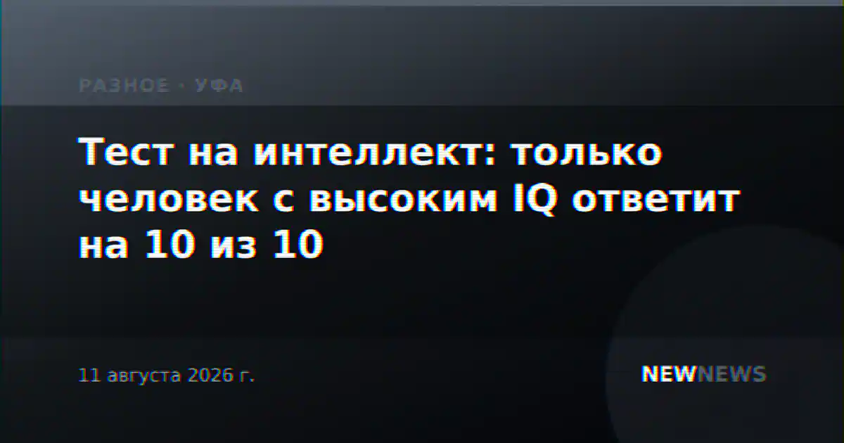 Тест на интеллект: только человек с высоким IQ ответит на 10 из 10