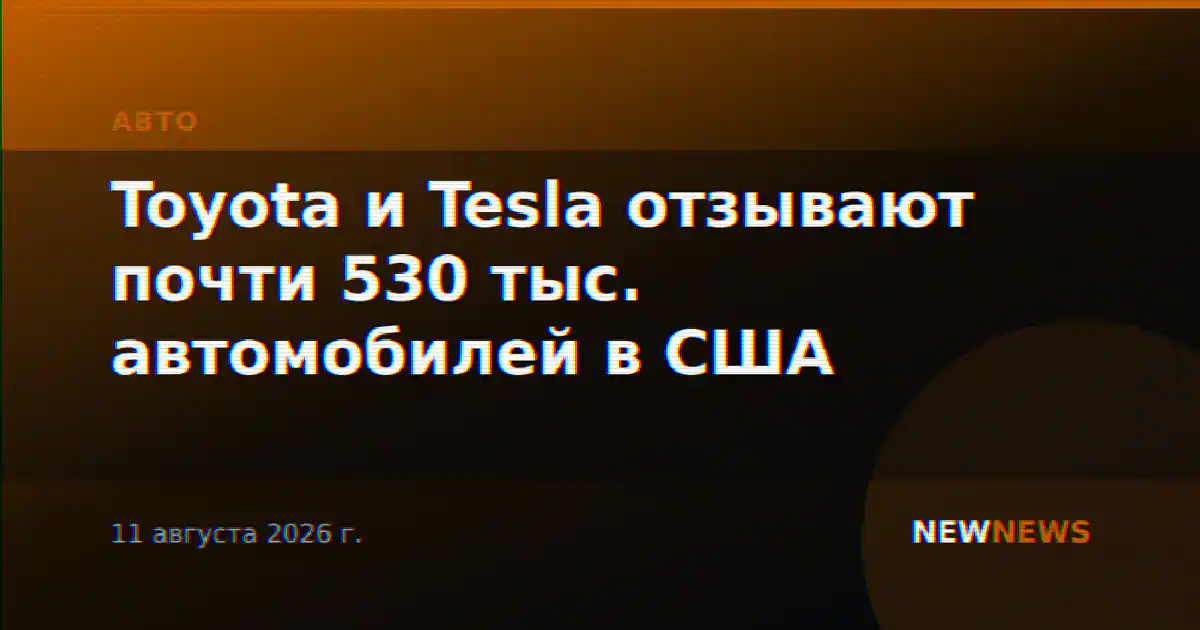 Toyota и Tesla отзывают почти 530 тыс. автомобилей в США