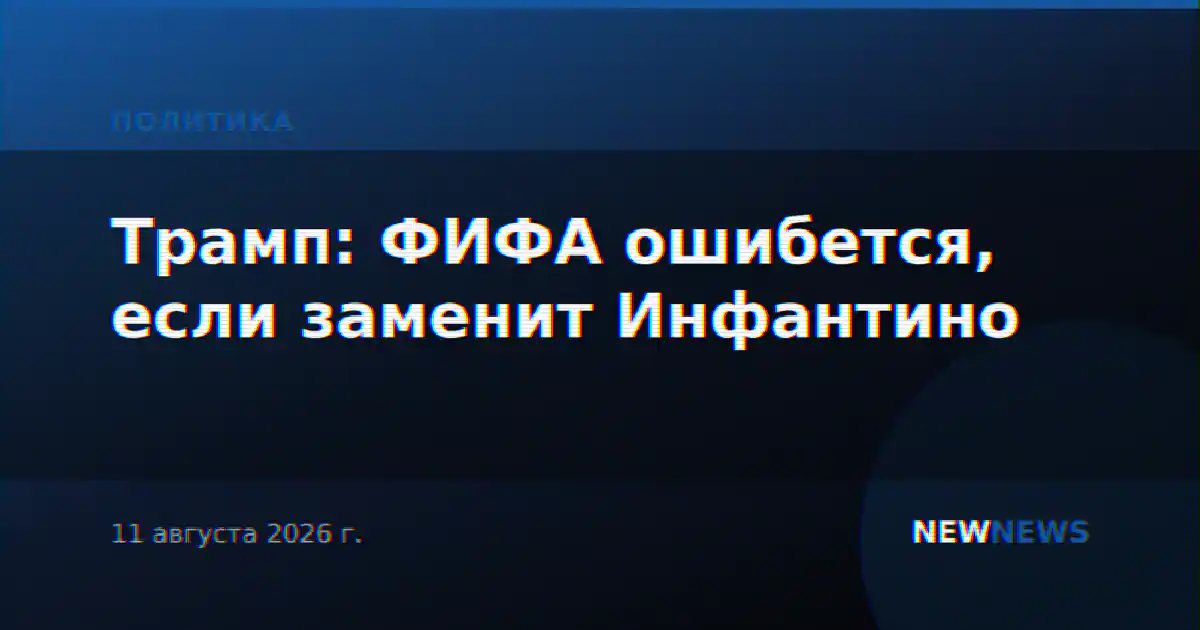 Трамп: ФИФА ошибется, если заменит Инфантино