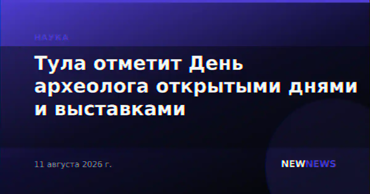 Тула отметит День археолога открытыми днями и выставками