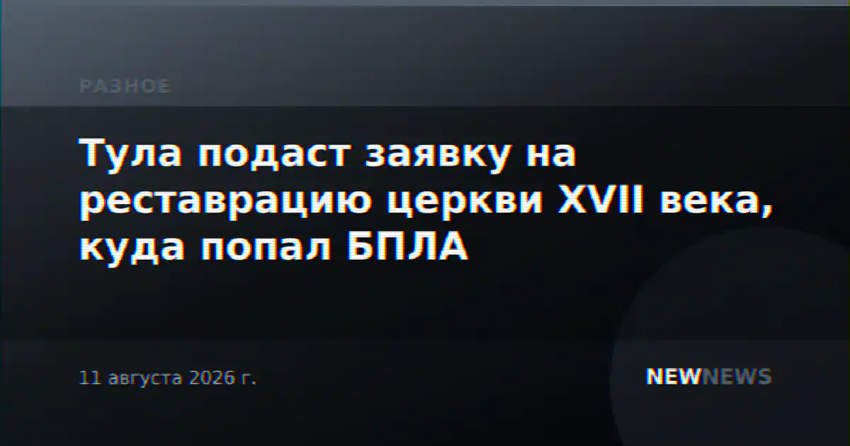 Тула подаст заявку на реставрацию церкви XVII века, куда попал БПЛА