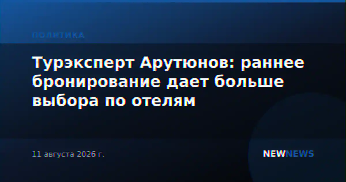 Турэксперт Арутюнов: раннее бронирование дает больше выбора по отелям