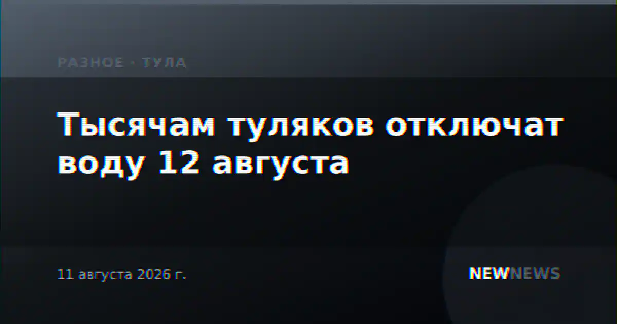 Тысячам туляков отключат воду 12 августа