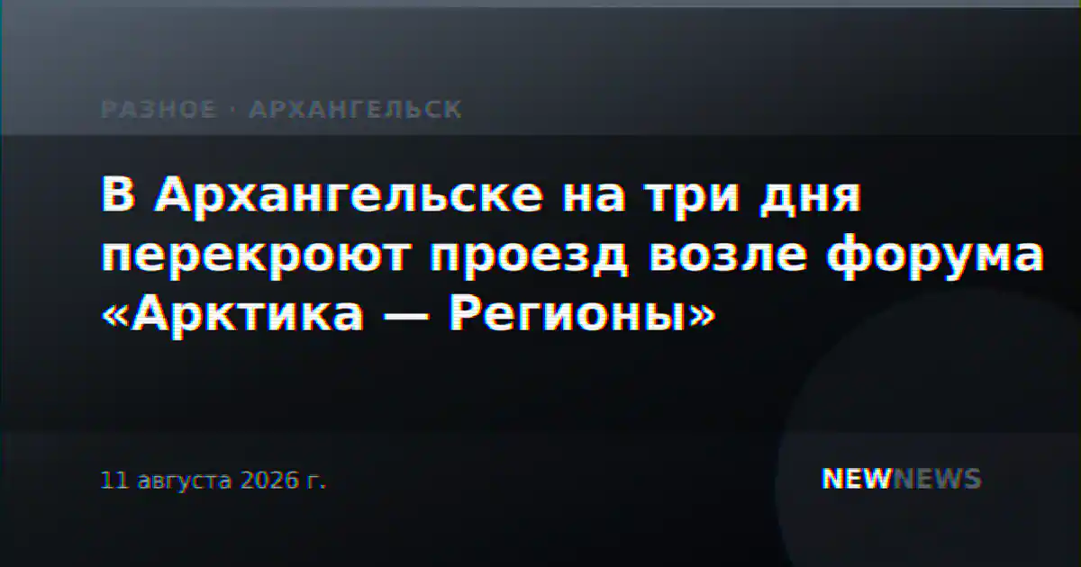 В Архангельске на три дня перекроют проезд возле форума «Арктика — Регионы»