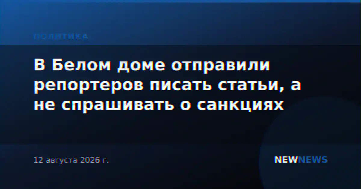 В Белом доме отправили репортеров писать статьи, а не спрашивать о санкциях