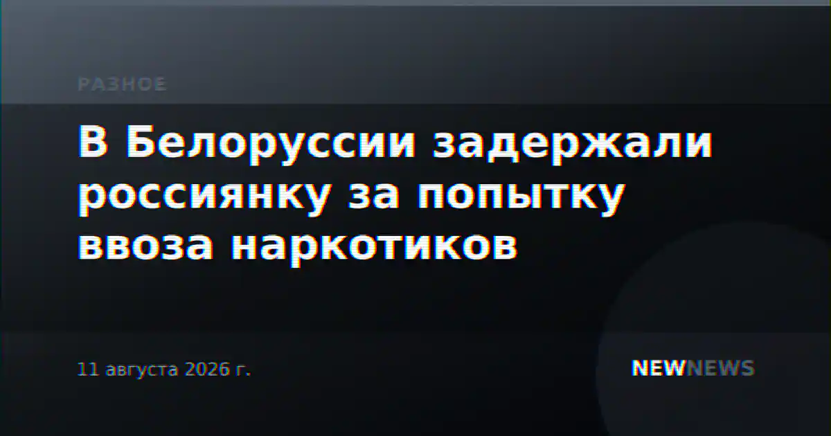 В Белоруссии задержали россиянку за попытку ввоза наркотиков
