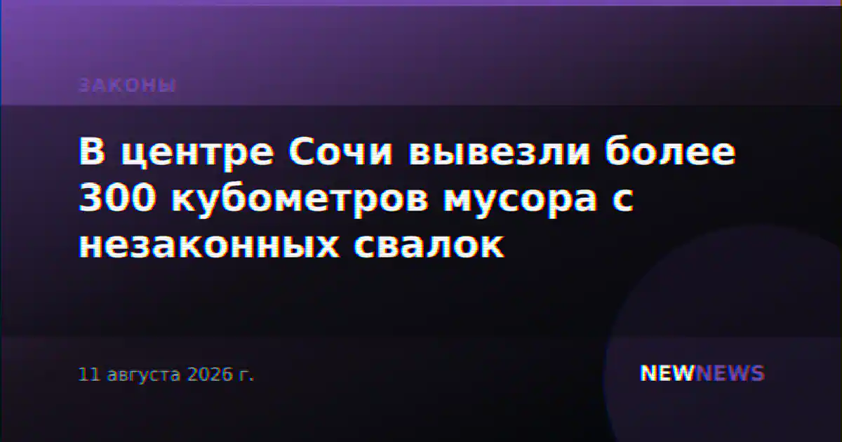 В центре Сочи вывезли более 300 кубометров мусора с незаконных свалок