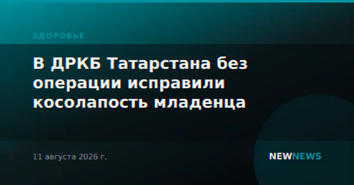 В ДРКБ Татарстана без операции исправили косолапость младенца