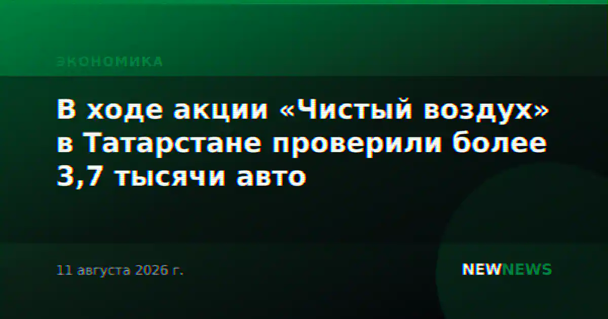 В ходе акции «Чистый воздух» в Татарстане проверили более 3,7 тысячи авто