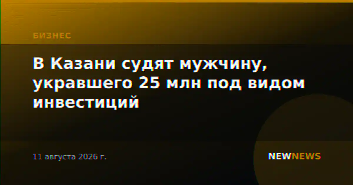 В Казани судят мужчину, укравшего 25 млн под видом инвестиций
