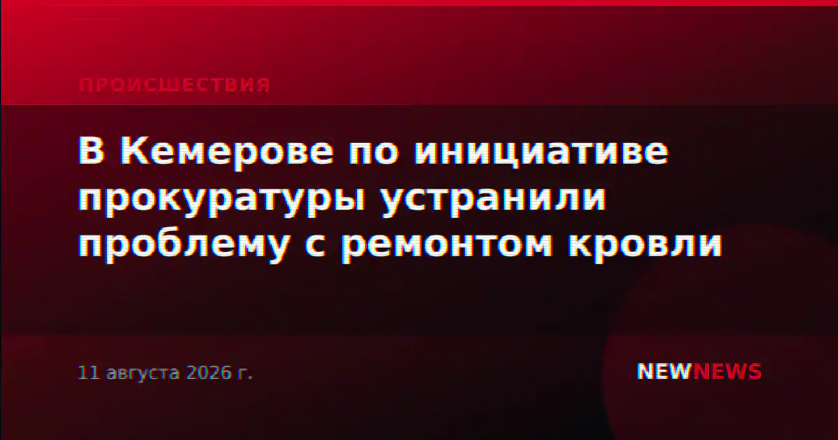 В Кемерове по инициативе прокуратуры устранили проблему с ремонтом кровли